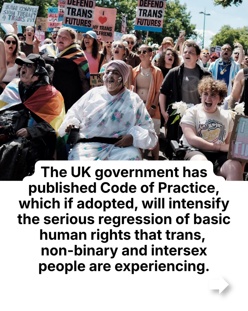 The UK government has published Code of Practice, which if adopted, will intensify the serious regression of basic human rights that trans, non-binary and intersex people are experiencing.